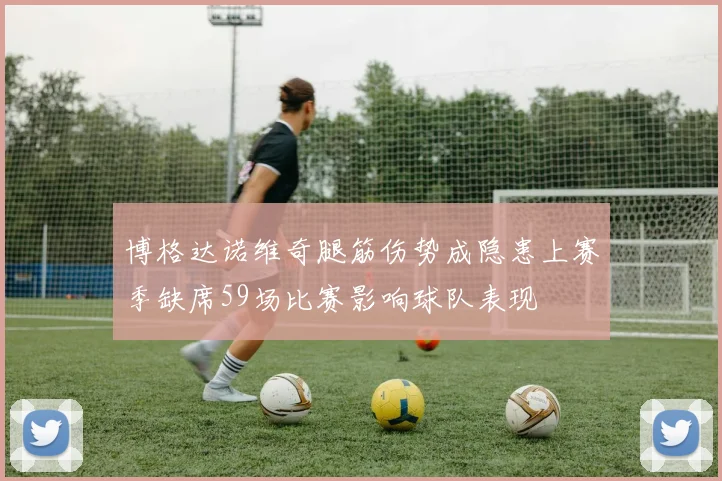 博格达诺维奇腿筋伤势成隐患上赛季缺席59场比赛影响球队表现
