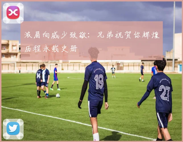 浓眉向威少致敬：兄弟祝贺你辉煌历程永载史册