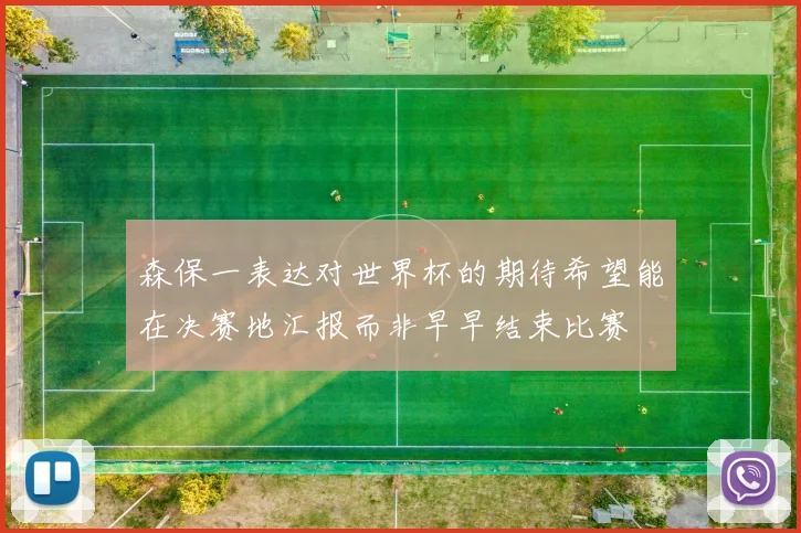 森保一表达对世界杯的期待希望能在决赛地汇报而非早早结束比赛