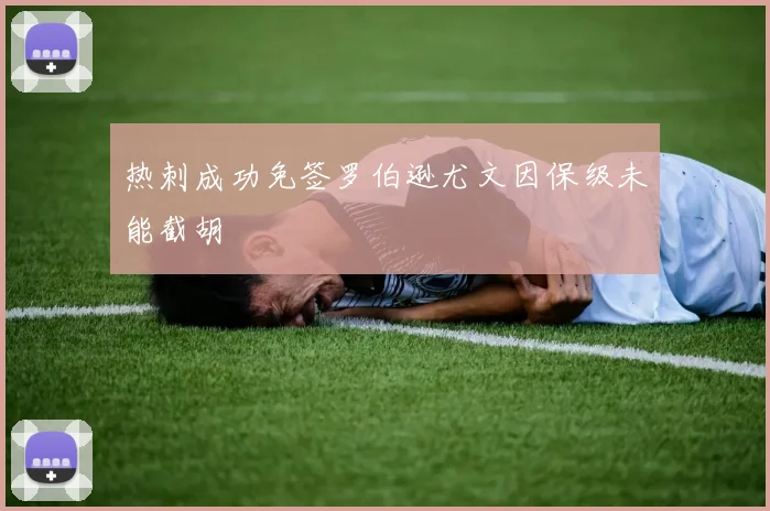 热刺成功免签罗伯逊尤文因保级未能截胡